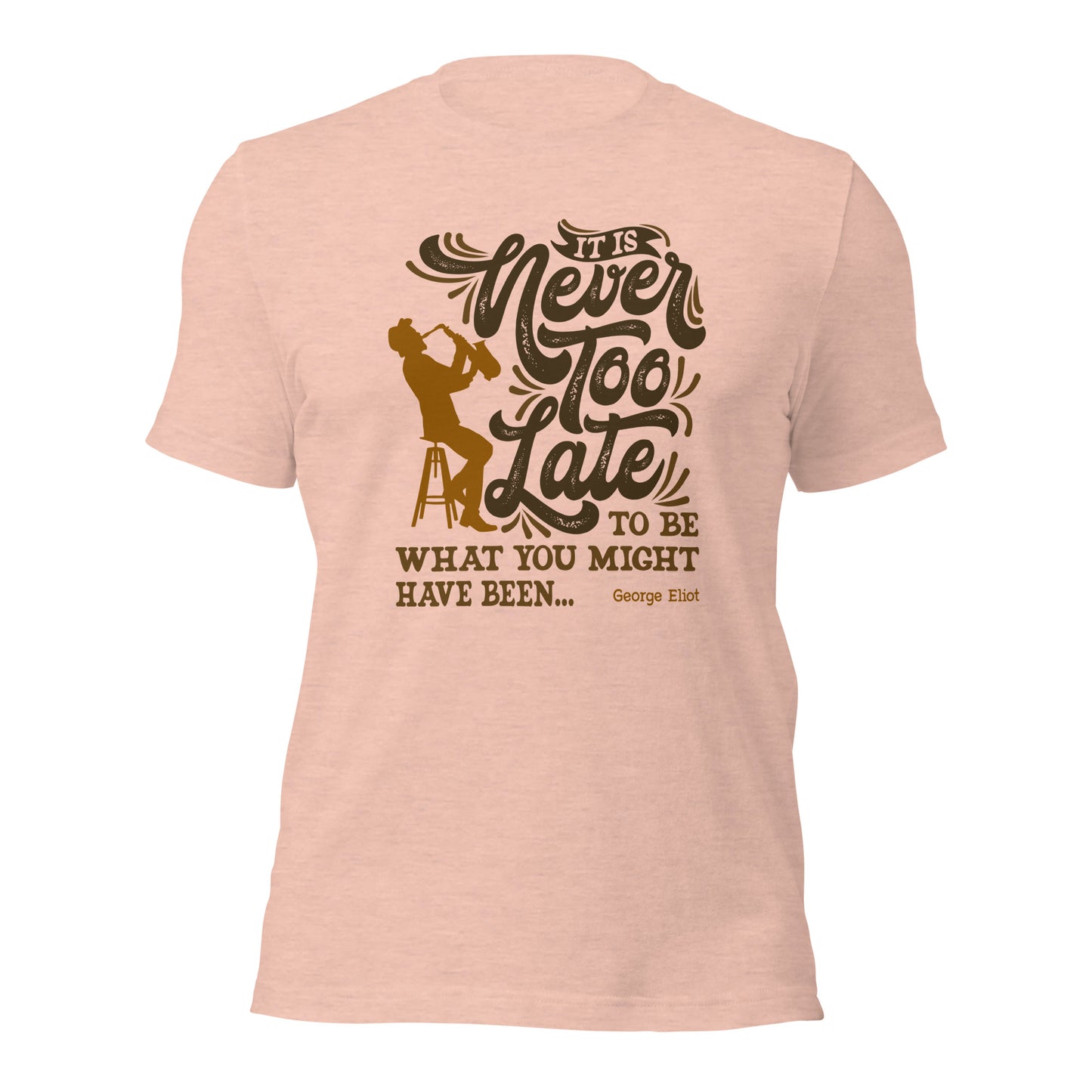 It Is Never Too Late To Be What You Might Have Been Sax Unisex Light Tee