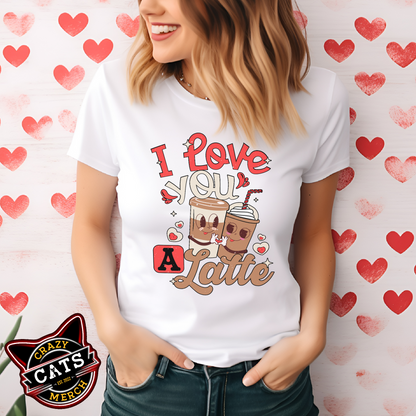 I Love You A Latte Coffee Lover Valentines Day Light Shirt