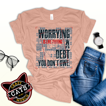 Worrying Is Like Paying A Debt You Don't Owe Inspirational Unisex Light Shirt