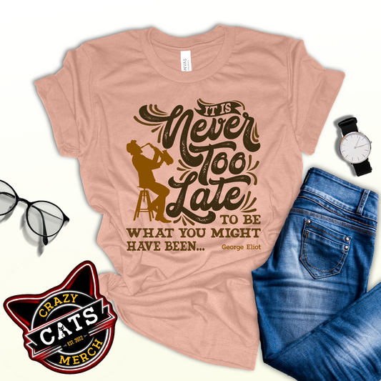 It Is Never Too Late To Be What You Might Have Been Sax Unisex Light Tee