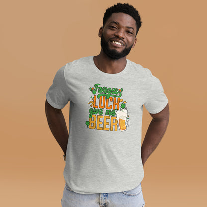 St. Patrick Day Forget Luck Give Me Beer Shamrock Unisex Light Tshirt