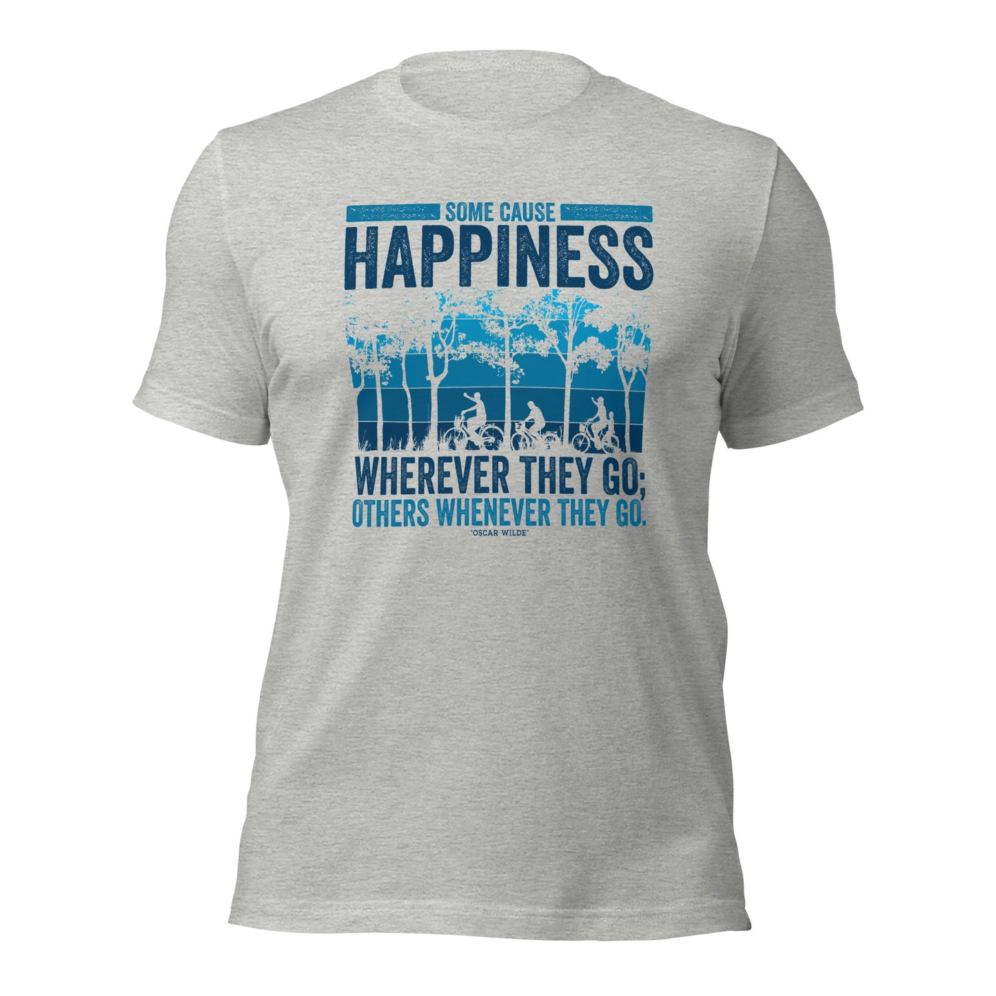 Some Cause Happiness Wherever They Go Others Whenever They Go Personality Unisex Light Shirt