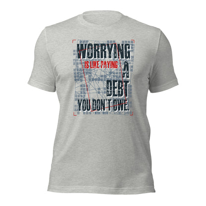 Worrying Is Like Paying A Debt You Don't Owe Inspirational Unisex Light Shirt