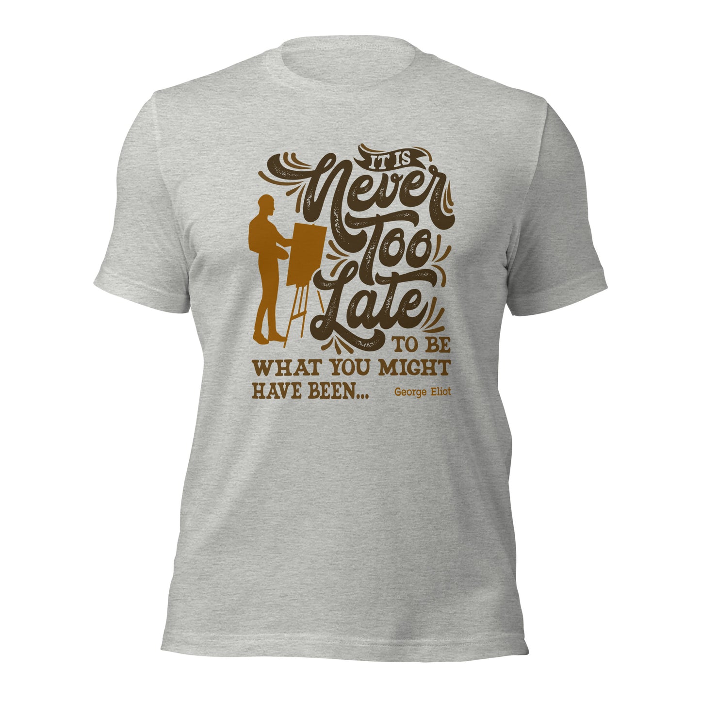 It Is Never Too Late Painter Inspirational Unisex Light Tee