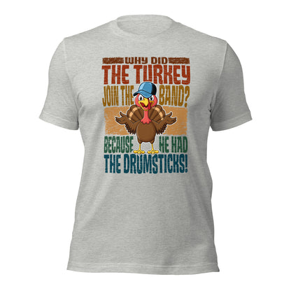 Why Did The Turkey Join The Band? Funny Thanksgiving Unisex Light Shirt