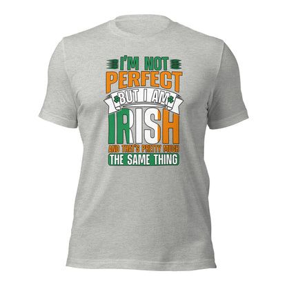 I Am Not Perfect But I Am Irish And That's Pretty Much The Same Thing Unisex Light Shirt