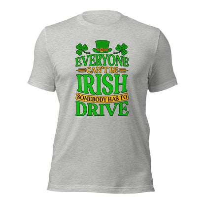 St. Patricks Day Everyone Can't Be Irish Somebody Has To Drive Driver Unisex Light Shirt