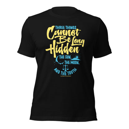 Three Things Cannot Be Long Hidden Unisex Dark T-Shirt