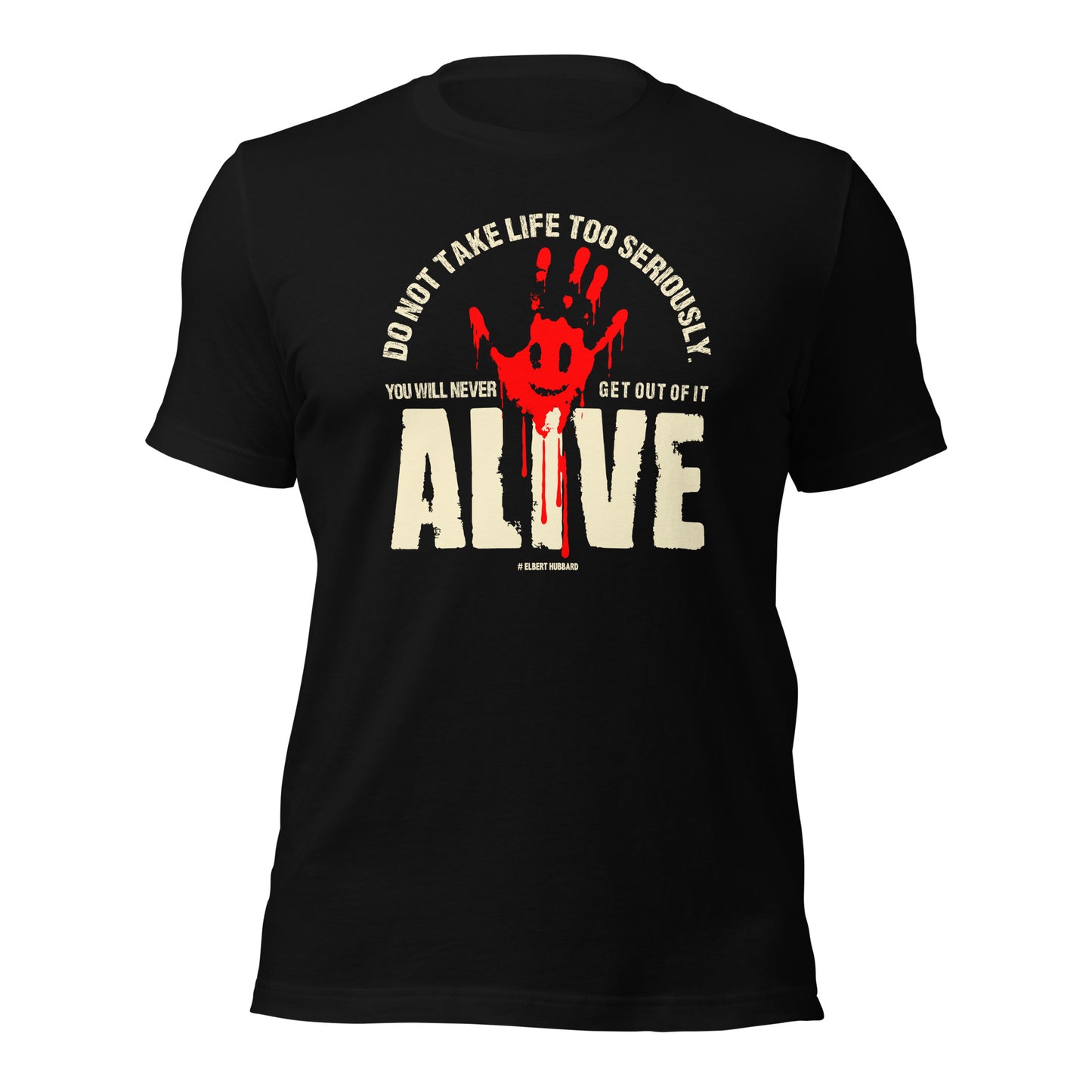 Do Not Take Life Too Seriously You Will Never Get Out Of It Alive Elbert Hubbard Unisex Dark Shirt