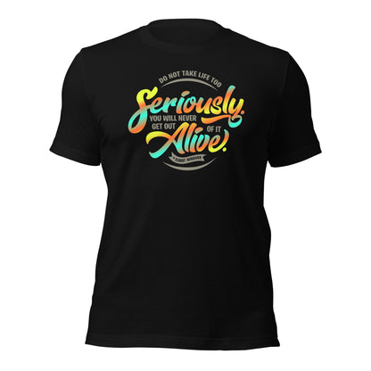 Do Not Take Life Seriously You Will Never Get Out of It alive Unisex Dark Shirt