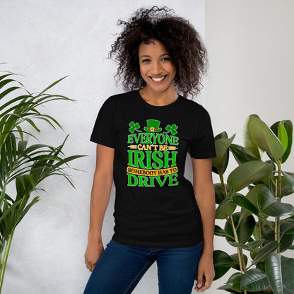 St. Patricks Day Everyone Can't Be Irish Somebody Has To Drive Driver Unisex Light Shirt