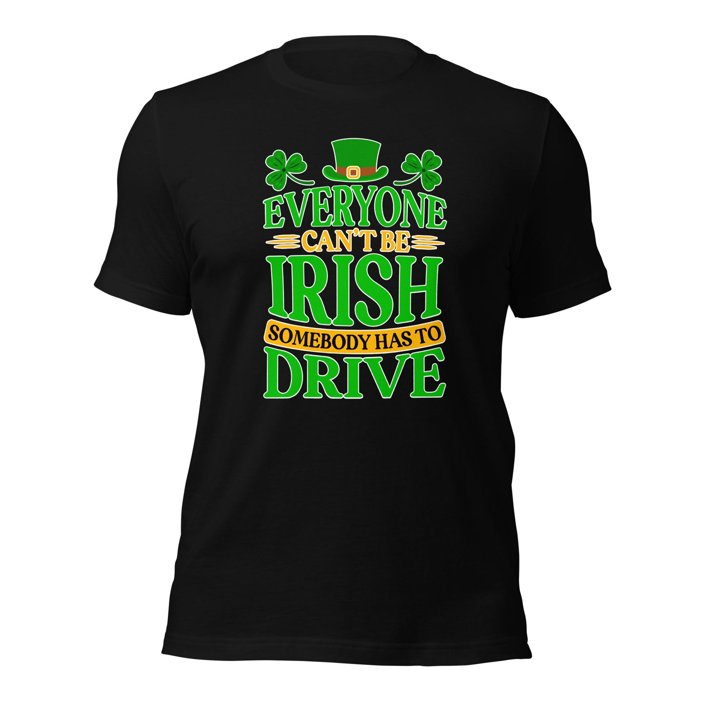 St. Patricks Day Everyone Can't Be Irish Somebody Has To Drive Driver Unisex Light Shirt