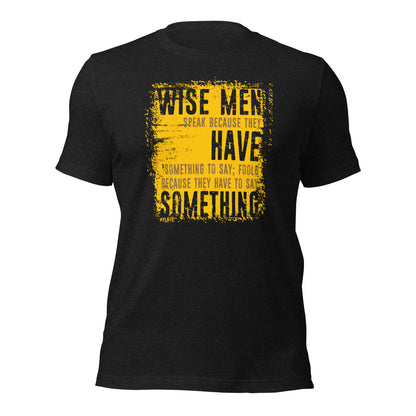 Wise Men Speak Because They Have Something To Say Unisex Dark Shirt