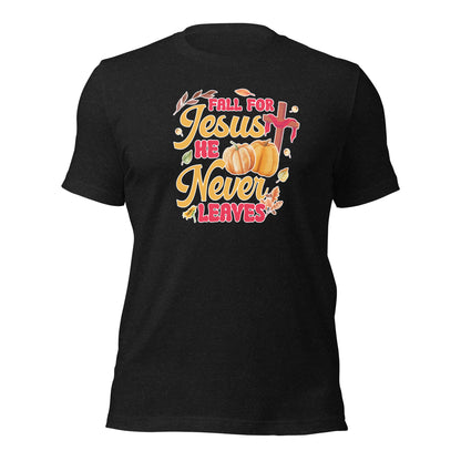 Fall For Jesus He Never Leaves Christian Thankgiving Unisex Dark Shirt