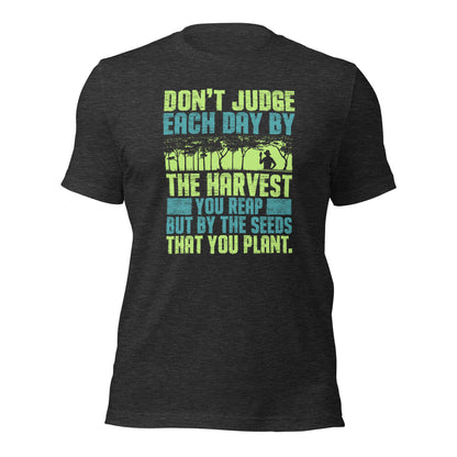 Don't Judge Each Day By The Harvest You Reap Unisex Dark Shirt