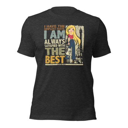 I Have The Simplest Taste I am Always Satisfied With The Best Fashionista Unisex Dark Shirt