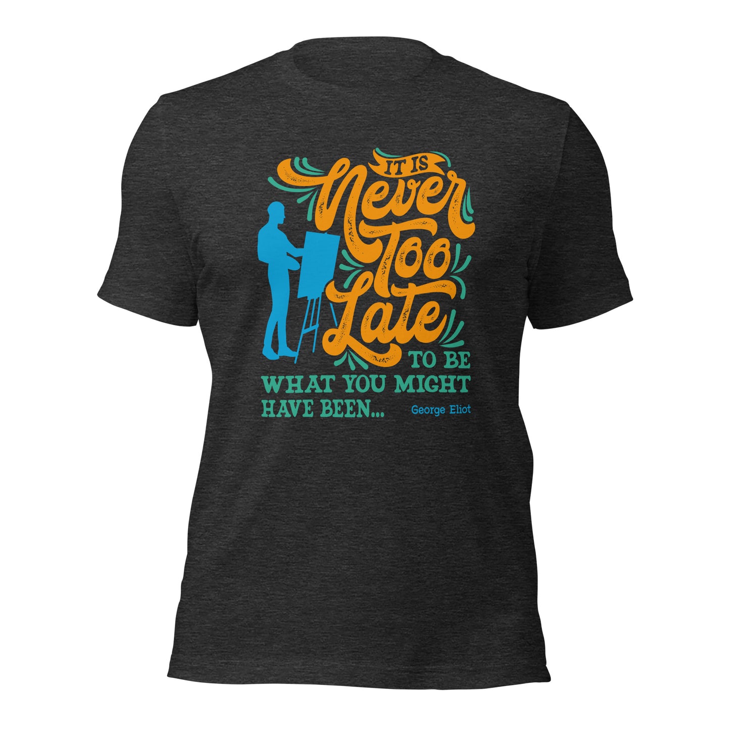 It Is Never Too Late Painter Inspirational Unisex Dark Tee