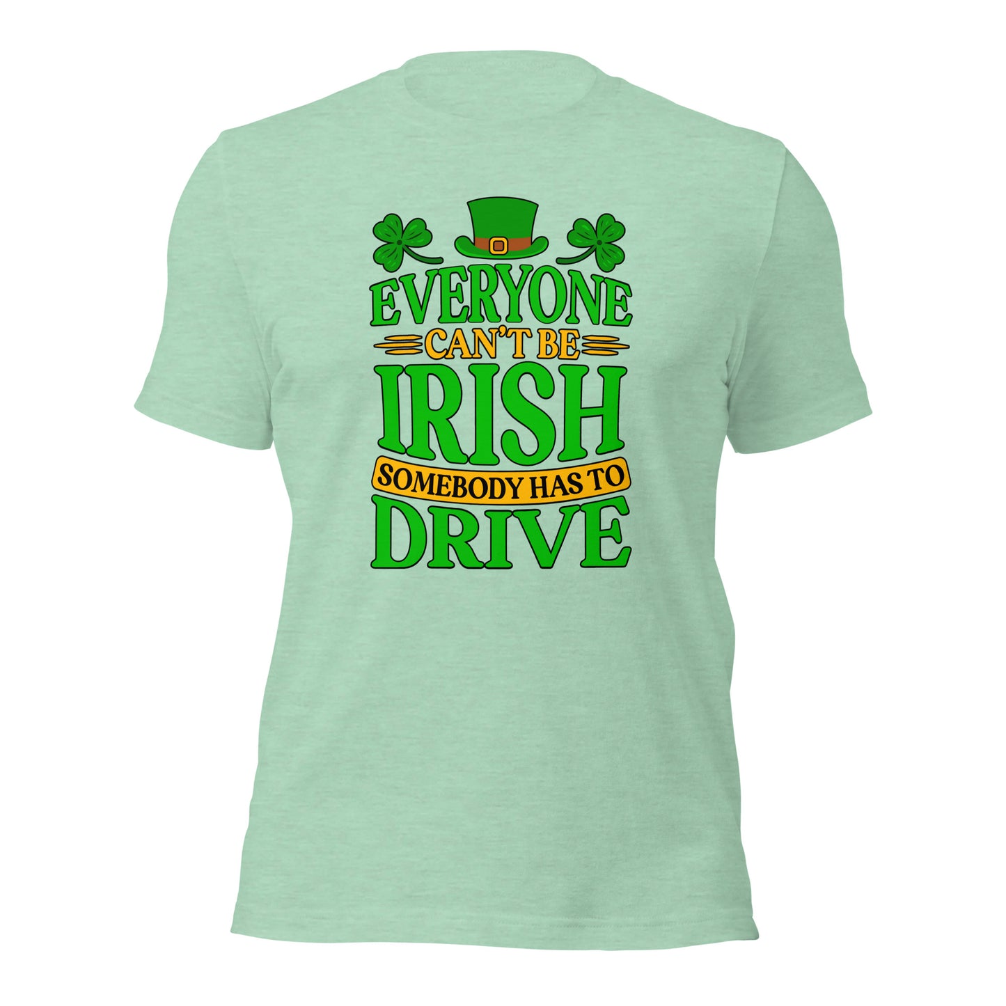 St. Patricks Day Everyone Can't Be Irish Somebody Has To Drive Driver Unisex Light Shirt