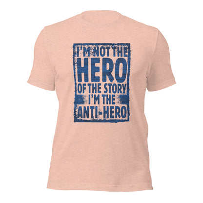 I'm Not The Hero Of The Story I'm The Anti-Hero Unisex Light Tee