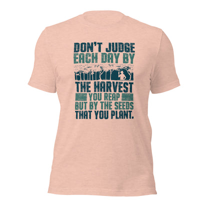 Don't Judge Each Day By The Harvest You Reap Unisex Light Shirt