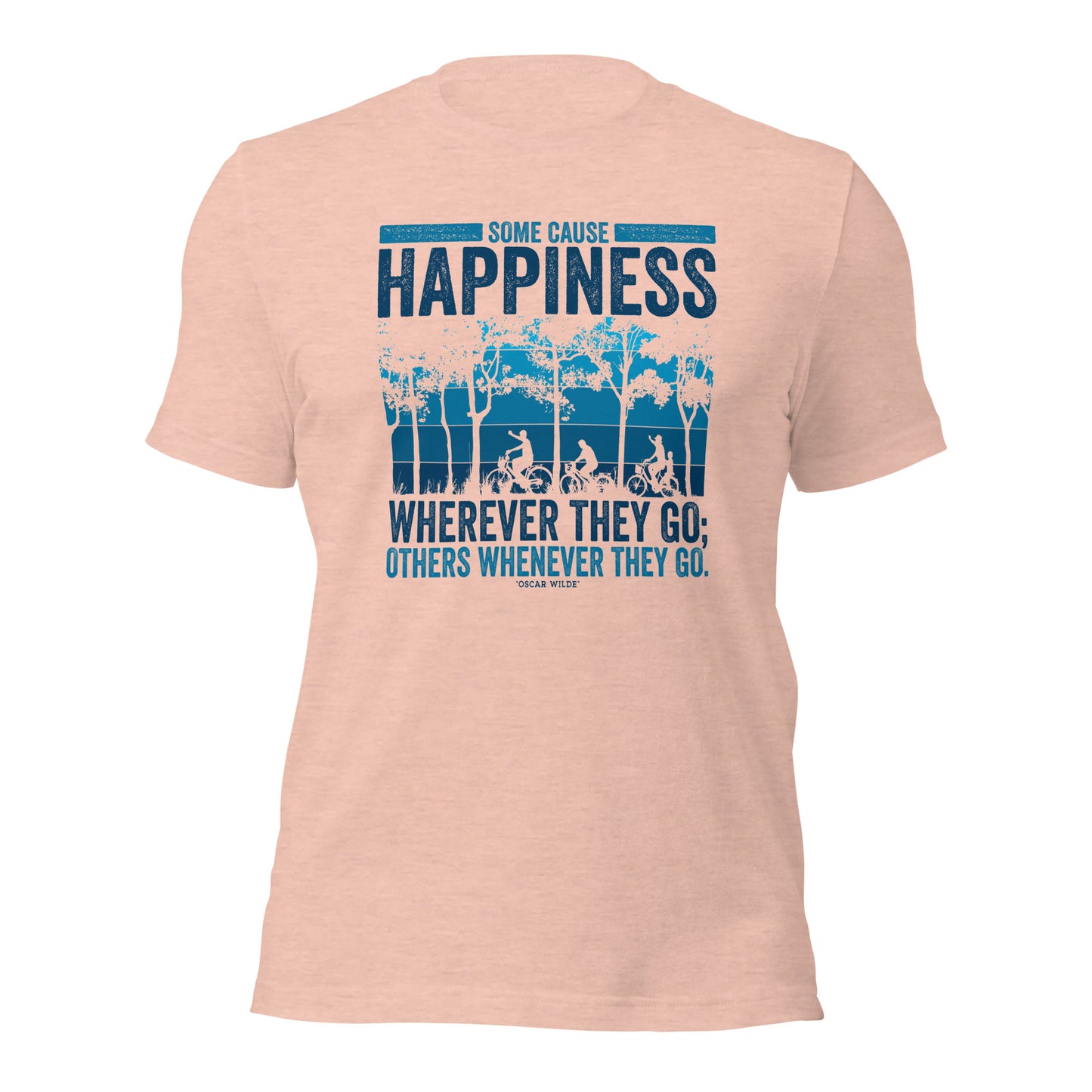 Some Cause Happiness Wherever They Go Others Whenever They Go Personality Unisex Light Shirt