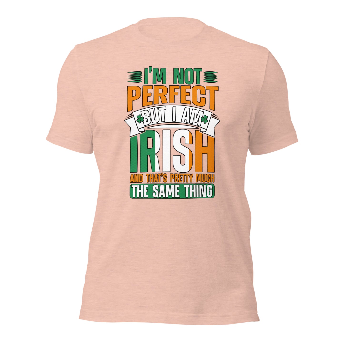 I Am Not Perfect But I Am Irish And That's Pretty Much The Same Thing Unisex Light Shirt