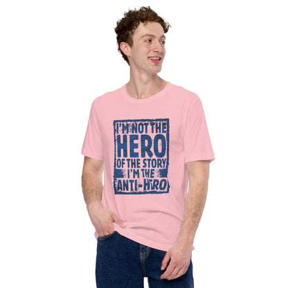 I'm Not The Hero Of The Story I'm The Anti-Hero Unisex Light Tee