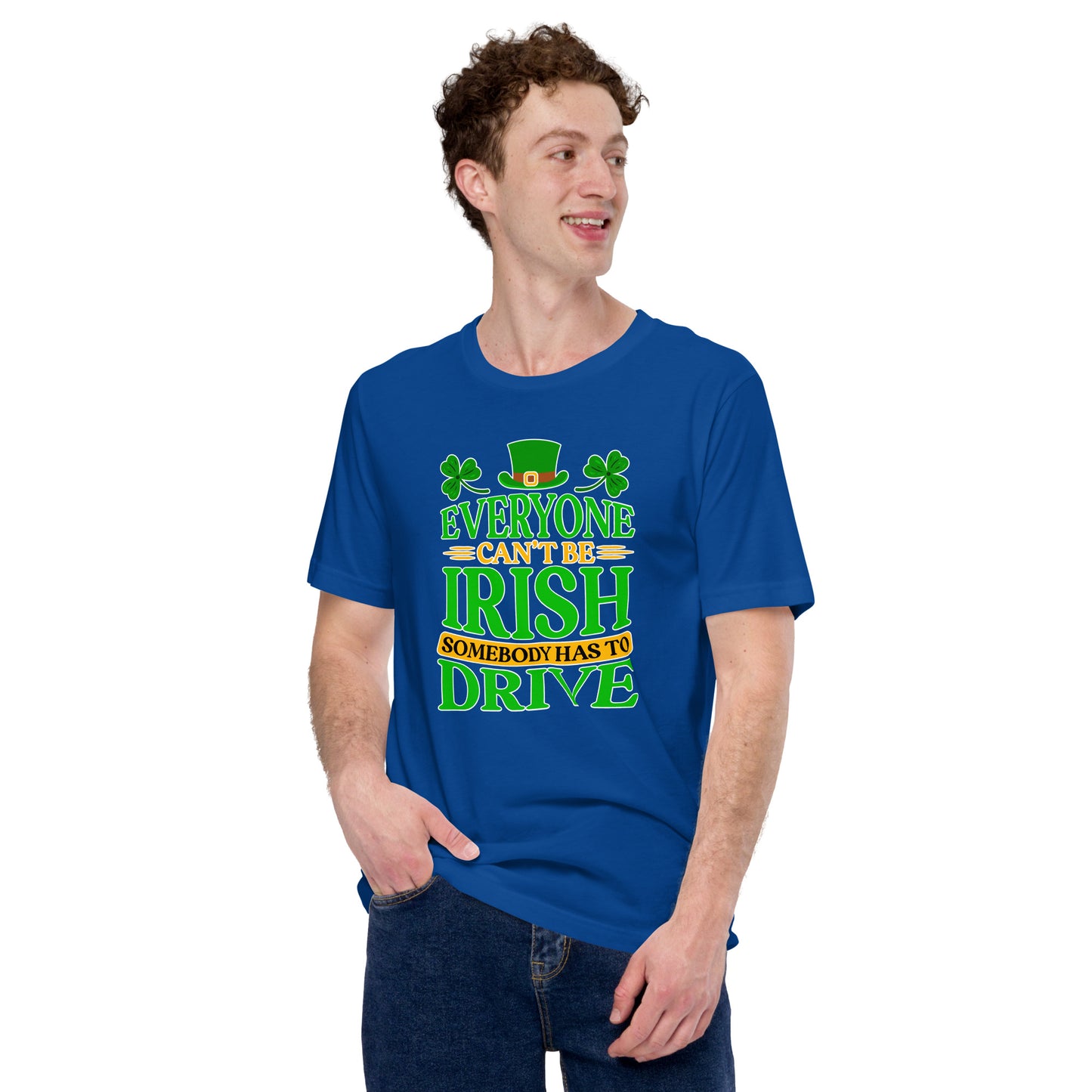 St. Patricks Day Everyone Can't Be Irish Somebody Has To Drive Driver Unisex Light Shirt