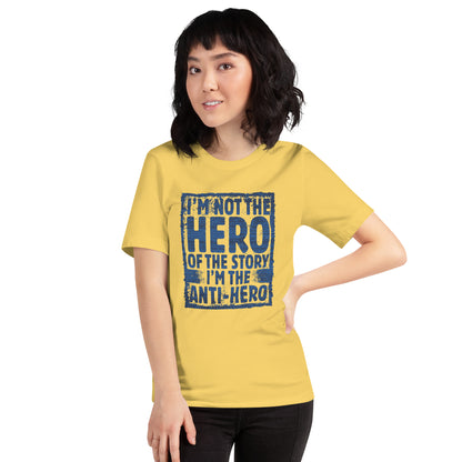 I'm Not The Hero Of The Story I'm The Anti-Hero Unisex Light Tee