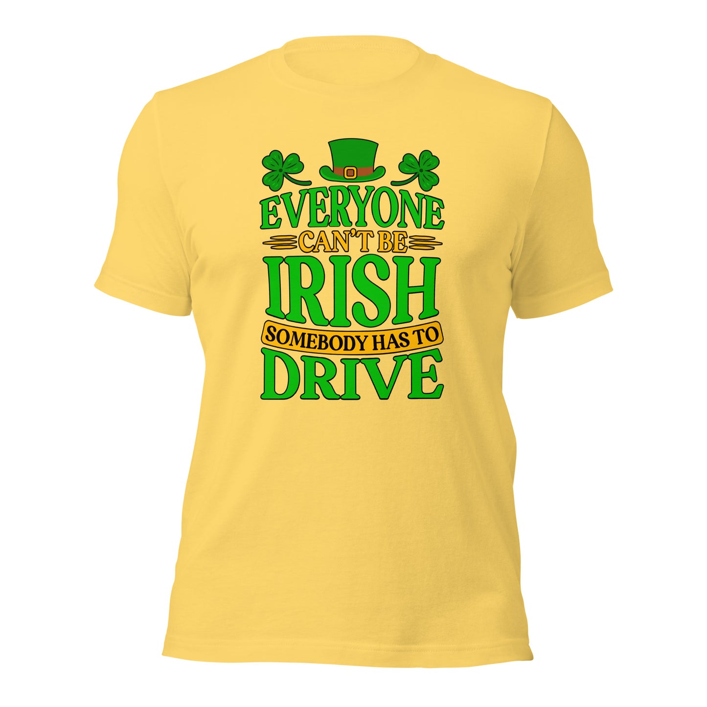 St. Patricks Day Everyone Can't Be Irish Somebody Has To Drive Driver Unisex Light Shirt