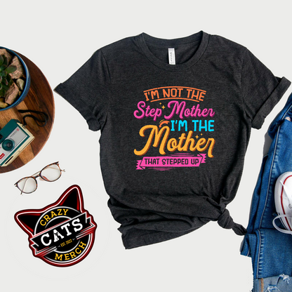 I'm Not The Step Mother I'm The Mother That Stepped Up Mothers Day Dark Shirt