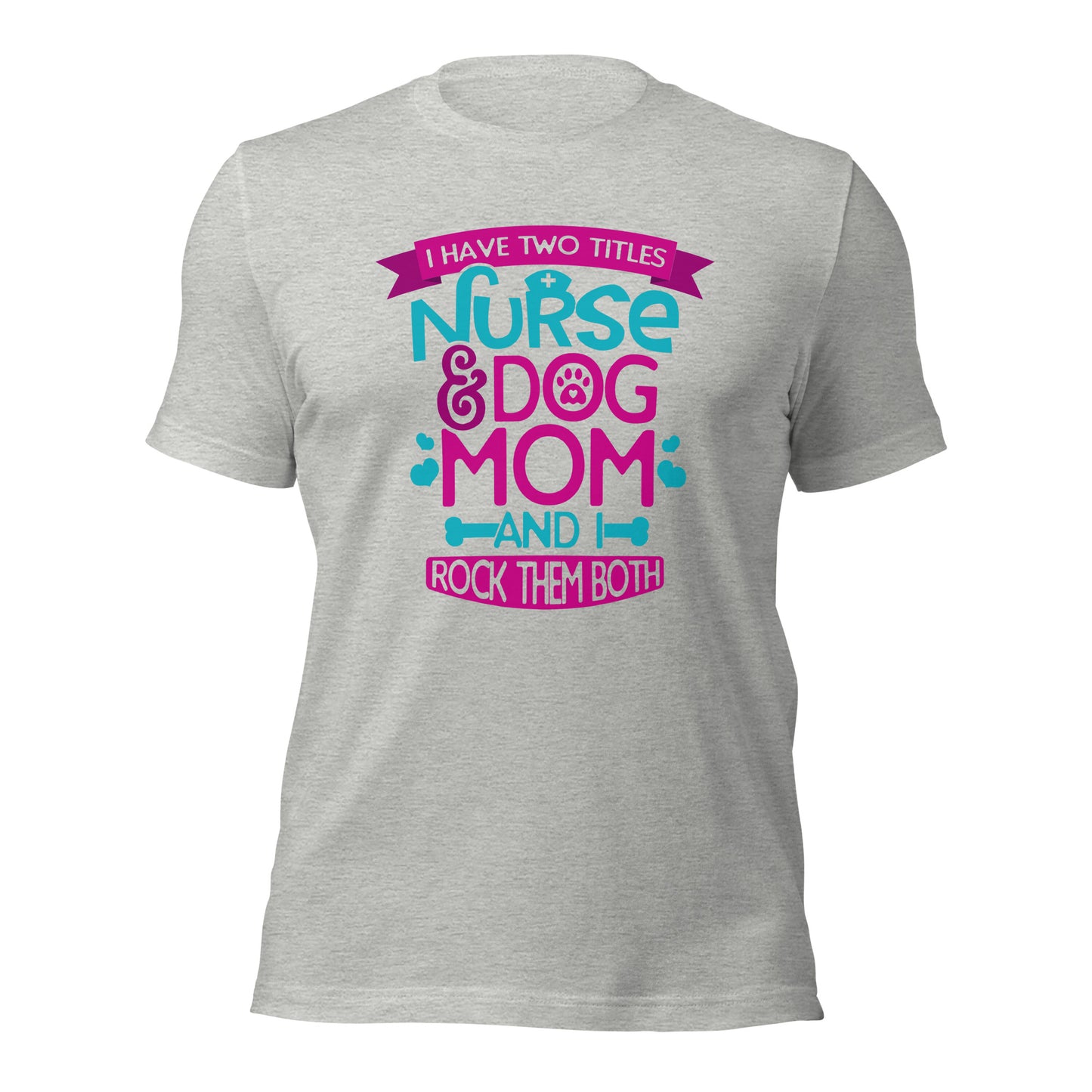 I Have Two Titles Nurse & Dog Mom Unisex Light Shirt