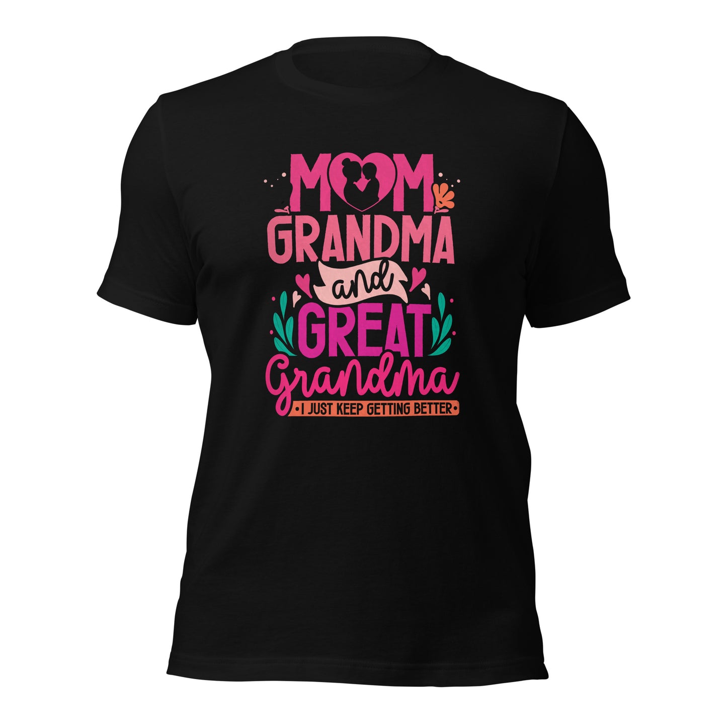 Mom Grandma And Great Grandma I Just Keep Getting Better Dark Shirt