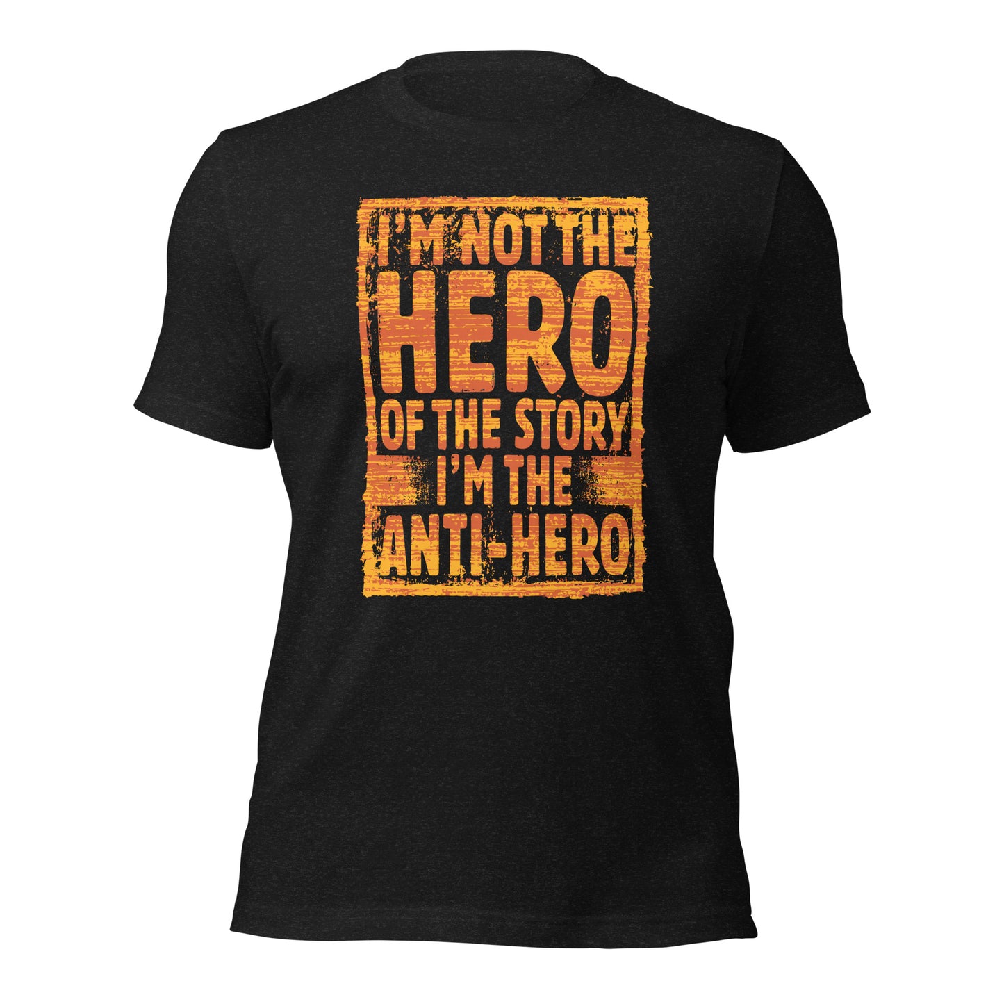 I'm Not The Hero Of The Story I'm The Anti-Hero Unisex Dark Tee