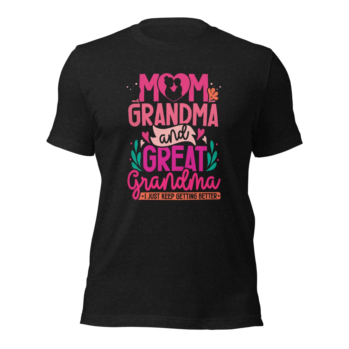 Mom Grandma And Great Grandma I Just Keep Getting Better Dark Shirt