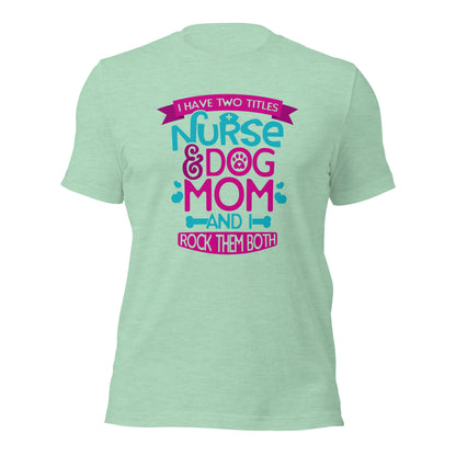 I Have Two Titles Nurse & Dog Mom Unisex Light Shirt