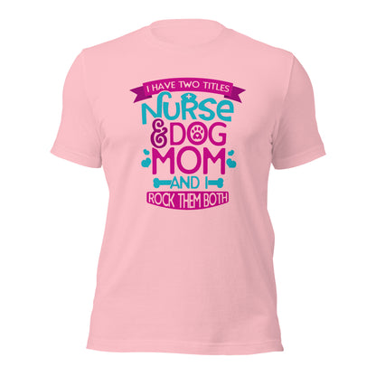 I Have Two Titles Nurse & Dog Mom Unisex Light Shirt